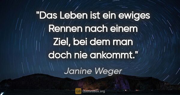 Janine Weger Zitat: "Das Leben ist ein ewiges Rennen nach einem Ziel, bei dem man..."