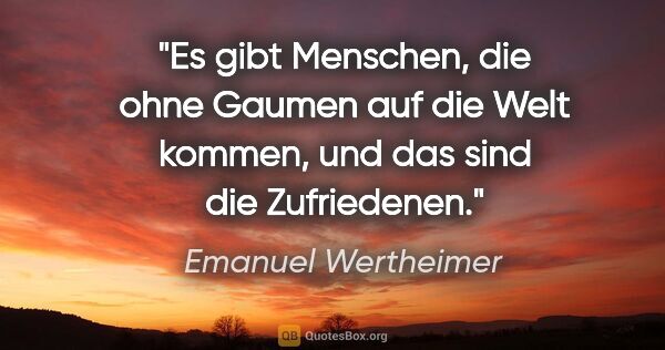 Emanuel Wertheimer Zitat: "Es gibt Menschen, die ohne Gaumen auf die Welt kommen, und das..."