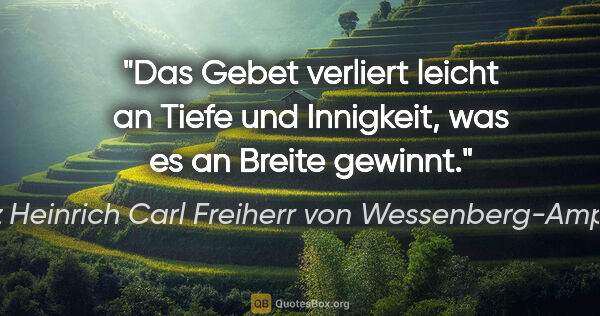 Ignaz Heinrich Carl Freiherr von Wessenberg-Ampringen Zitat: "Das Gebet verliert leicht an Tiefe und Innigkeit, was es an..."