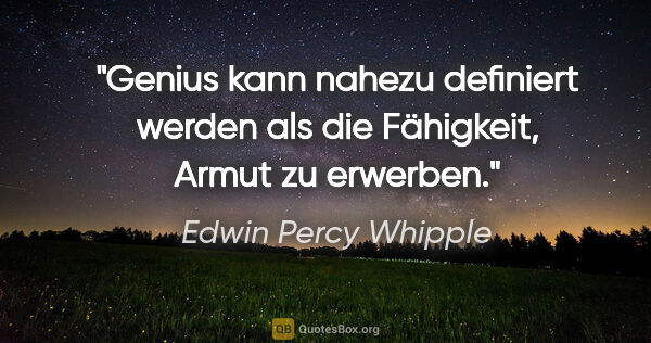 Edwin Percy Whipple Zitat: "Genius kann nahezu definiert werden als die Fähigkeit, Armut..."