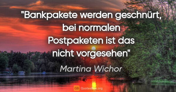 Martina Wichor Zitat: "Bankpakete werden geschnürt, bei normalen Postpaketen ist das..."