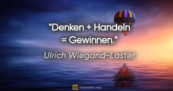 Ulrich Wiegand-Laster Zitat: "Denken + Handeln = Gewinnen."