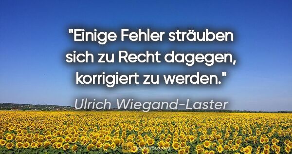 Ulrich Wiegand-Laster Zitat: "Einige Fehler sträuben sich zu Recht dagegen, korrigiert zu..."