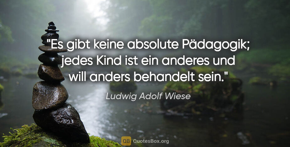 Ludwig Adolf Wiese Zitat: "Es gibt keine absolute Pädagogik; jedes Kind ist ein anderes..."