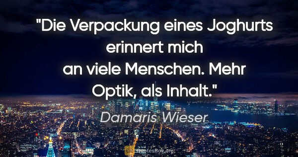 Damaris Wieser Zitat: "Die Verpackung eines Joghurts erinnert mich an viele Menschen...."