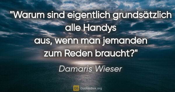 Damaris Wieser Zitat: "Warum sind eigentlich grundsätzlich alle Handys aus, wenn man..."