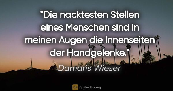 Damaris Wieser Zitat: "Die nacktesten Stellen eines Menschen sind in meinen Augen die..."