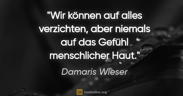 Damaris Wieser Zitat: "Wir können auf alles verzichten, aber niemals auf das Gefühl..."