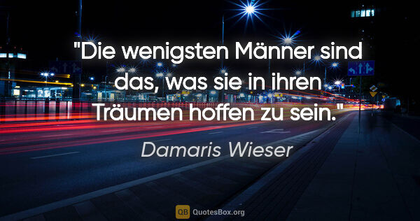 Damaris Wieser Zitat: "Die wenigsten Männer sind das, was sie in ihren Träumen hoffen..."