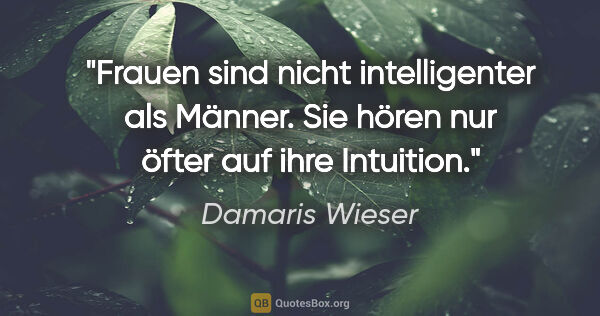 Damaris Wieser Zitat: "Frauen sind nicht intelligenter als Männer. Sie hören nur..."