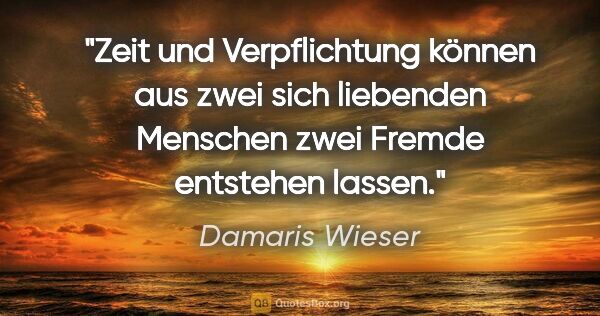 Damaris Wieser Zitat: "Zeit und Verpflichtung können aus zwei sich liebenden Menschen..."