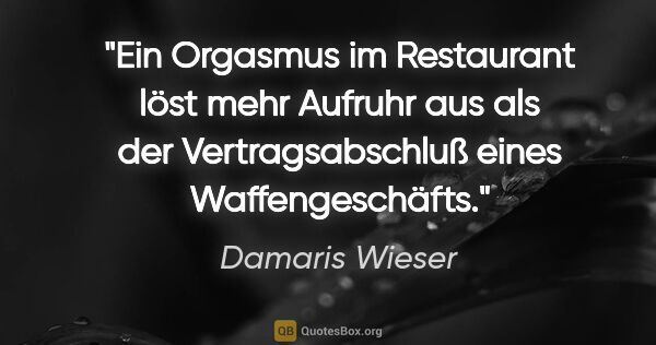 Damaris Wieser Zitat: "Ein Orgasmus im Restaurant löst mehr Aufruhr aus als der..."
