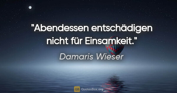 Damaris Wieser Zitat: "Abendessen entschädigen nicht für Einsamkeit."