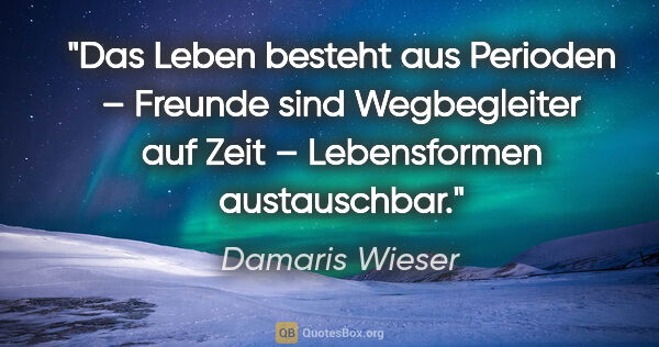 Damaris Wieser Zitat: "Das Leben besteht aus Perioden – Freunde sind Wegbegleiter auf..."