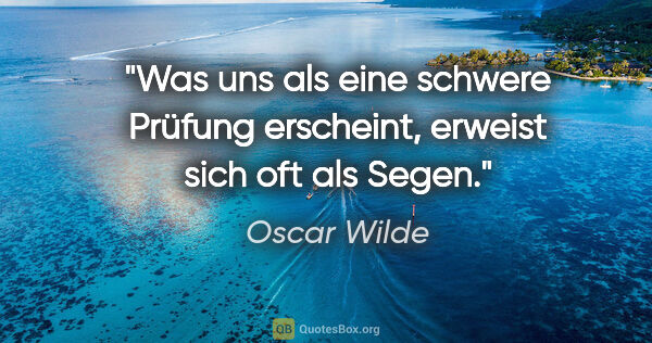 Oscar Wilde Zitat: "Was uns als eine schwere Prüfung erscheint, erweist sich oft..."