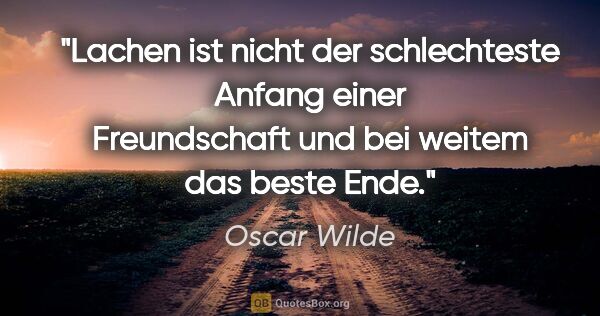 Oscar Wilde Zitat: "Lachen ist nicht der schlechteste Anfang einer Freundschaft..."