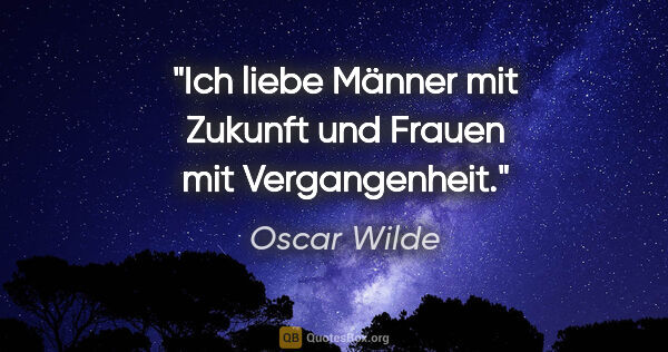 Oscar Wilde Zitat: "Ich liebe Männer mit Zukunft und Frauen mit Vergangenheit."