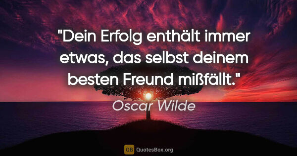 Oscar Wilde Zitat: "Dein Erfolg enthält immer etwas, das selbst deinem besten..."