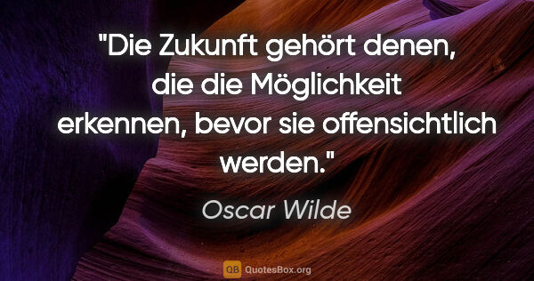 Oscar Wilde Zitat: "Die Zukunft gehört denen, die die Möglichkeit erkennen, bevor..."