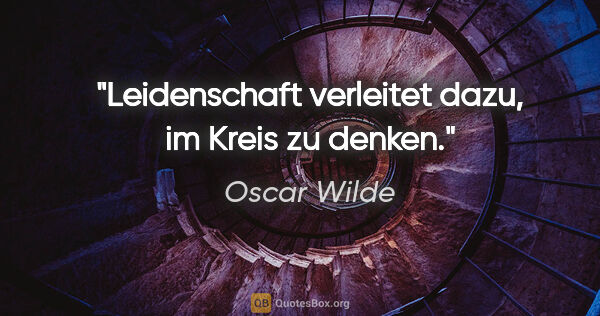 Oscar Wilde Zitat: "Leidenschaft verleitet dazu, im Kreis zu denken."
