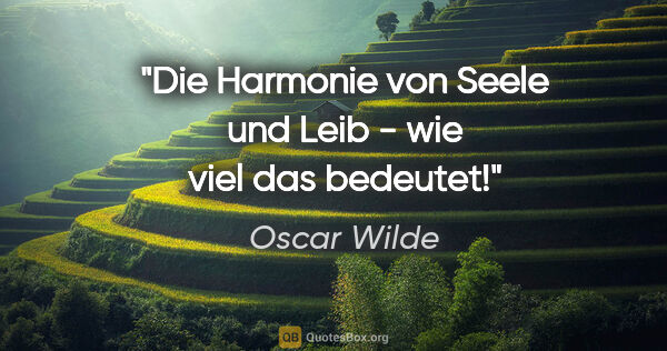 Oscar Wilde Zitat: "Die Harmonie von Seele und Leib - wie viel das bedeutet!"