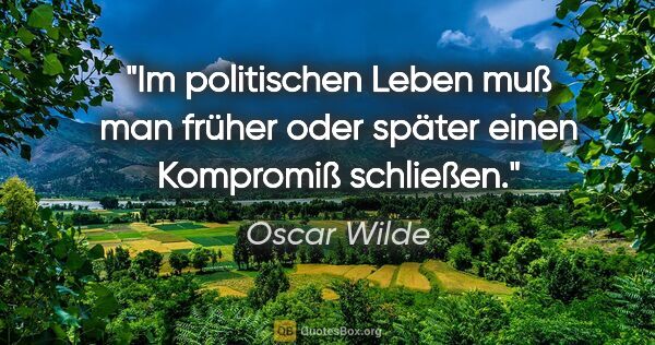 Oscar Wilde Zitat: "Im politischen Leben muß man früher oder später einen..."