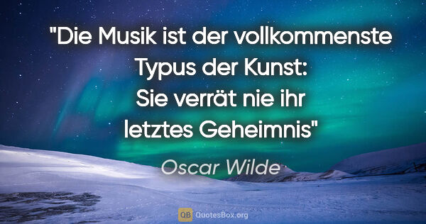 Oscar Wilde Zitat: "Die Musik ist der vollkommenste Typus der Kunst: Sie verrät..."