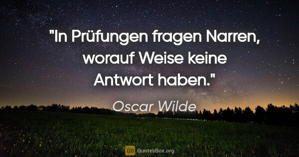 Oscar Wilde Zitat: "In Prüfungen fragen Narren, worauf Weise keine Antwort haben."