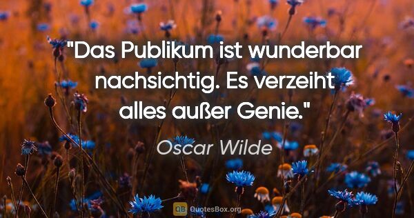 Oscar Wilde Zitat: "Das Publikum ist wunderbar nachsichtig. Es verzeiht alles..."