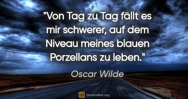 Oscar Wilde Zitat: "Von Tag zu Tag fällt es mir schwerer, auf dem Niveau meines..."