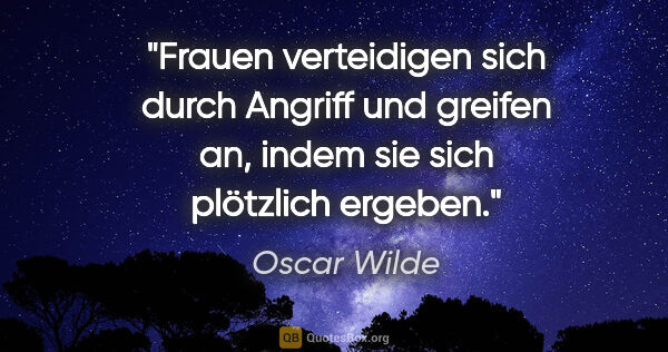 Oscar Wilde Zitat: "Frauen verteidigen sich durch Angriff und greifen an, indem..."