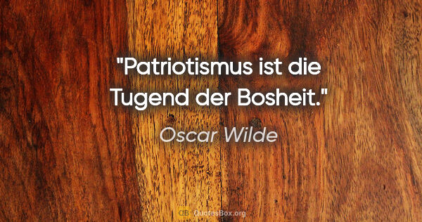 Oscar Wilde Zitat: "Patriotismus ist die Tugend der Bosheit."