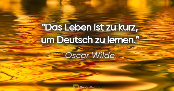 Oscar Wilde Zitat: "Das Leben ist zu kurz, um Deutsch zu lernen."