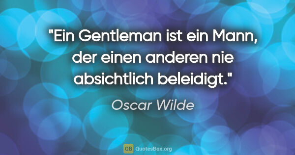 Oscar Wilde Zitat: "Ein Gentleman ist ein Mann, der einen anderen nie absichtlich..."