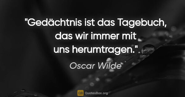 Oscar Wilde Zitat: "Gedächtnis ist das Tagebuch, das wir immer mit uns herumtragen."