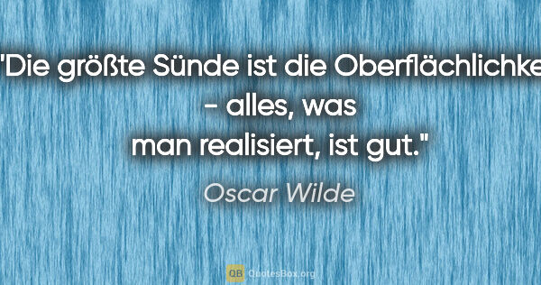 Oscar Wilde Zitat: "Die größte Sünde ist die Oberflächlichkeit - alles, was man..."