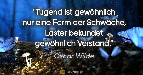Oscar Wilde Zitat: "Tugend ist gewöhnlich nur eine Form der Schwäche,
Laster..."