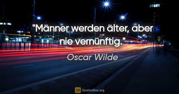Oscar Wilde Zitat: "Männer werden älter, aber nie vernünftig."