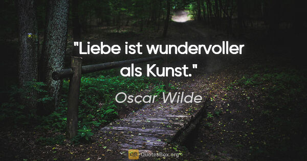 Oscar Wilde Zitat: "Liebe ist wundervoller als Kunst."
