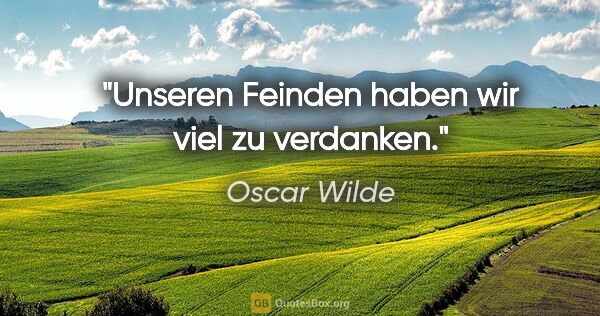 Oscar Wilde Zitat: "Unseren Feinden haben wir viel zu verdanken."