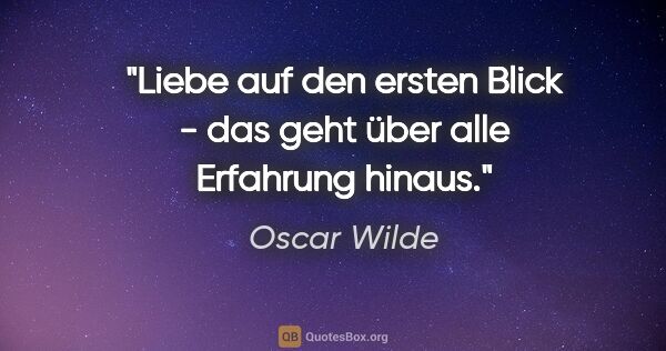 Oscar Wilde Zitat: "Liebe auf den ersten Blick - das geht über alle Erfahrung hinaus."