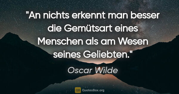 Oscar Wilde Zitat: "An nichts erkennt man besser die Gemütsart eines Menschen als..."