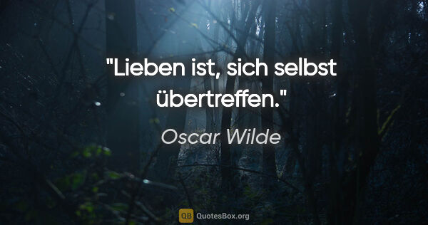 Oscar Wilde Zitat: "Lieben ist, sich selbst übertreffen."