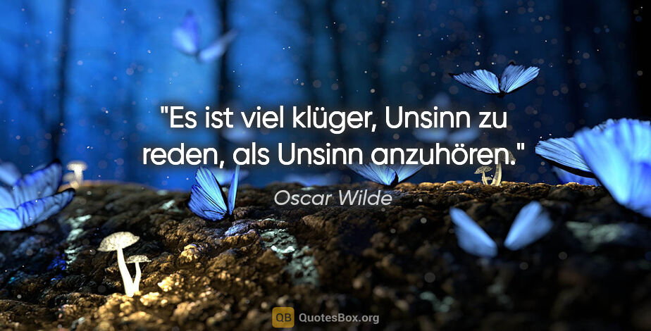 Oscar Wilde Zitat: "Es ist viel klüger, Unsinn zu reden, als Unsinn anzuhören."