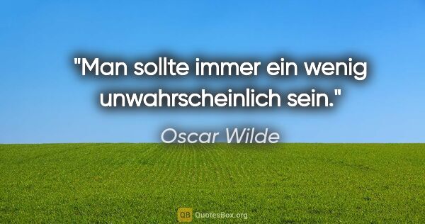 Oscar Wilde Zitat: "Man sollte immer ein wenig unwahrscheinlich sein."