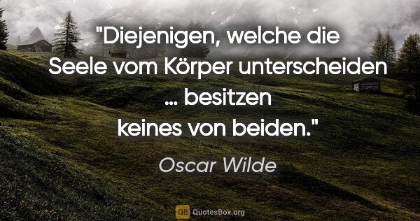 Oscar Wilde Zitat: "Diejenigen, welche die Seele vom Körper unterscheiden …..."