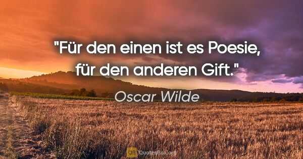 Oscar Wilde Zitat: "Für den einen ist es Poesie, für den anderen Gift."