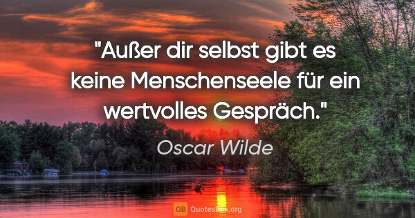 Oscar Wilde Zitat: "Außer dir selbst gibt es keine Menschenseele
für ein..."