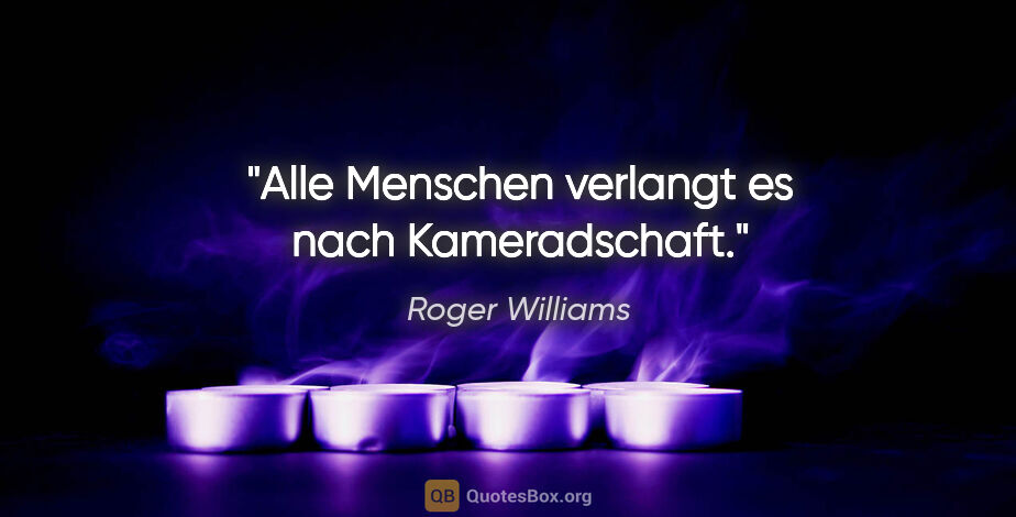 Roger Williams Zitat: "Alle Menschen verlangt es nach Kameradschaft."