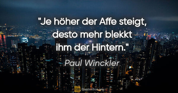 Paul Winckler Zitat: "Je höher der Affe steigt, desto mehr blekkt ihm der Hintern."